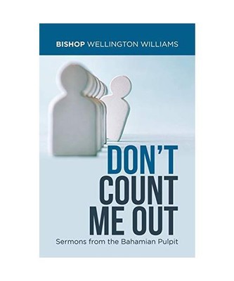 Don't Count Me Out: Sermons from the Bahamian Pulpit, Bishop Wellington Williams