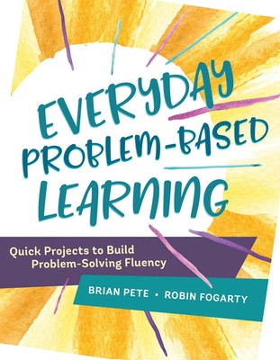 Everyday Problem-Based Learning: Quick Projects to Build Problem-Solving Flu...