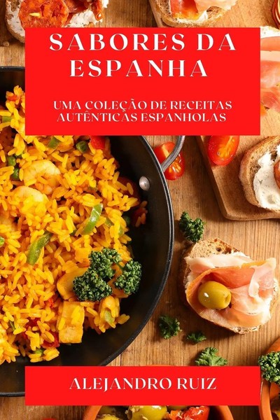 Sabores Da Espanha Uma ColeçãO De Receitas AutêNticas Espanholas Alejandro Ruiz-image