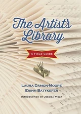 The Artist's Library: A Field Guide (Books in Action), Erinn Batykefer,Laura Dam