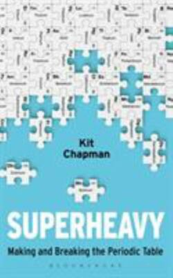 Superheavy: Making and Breaking the Periodic Table (Bloomsbury Sigma), Chapman, 