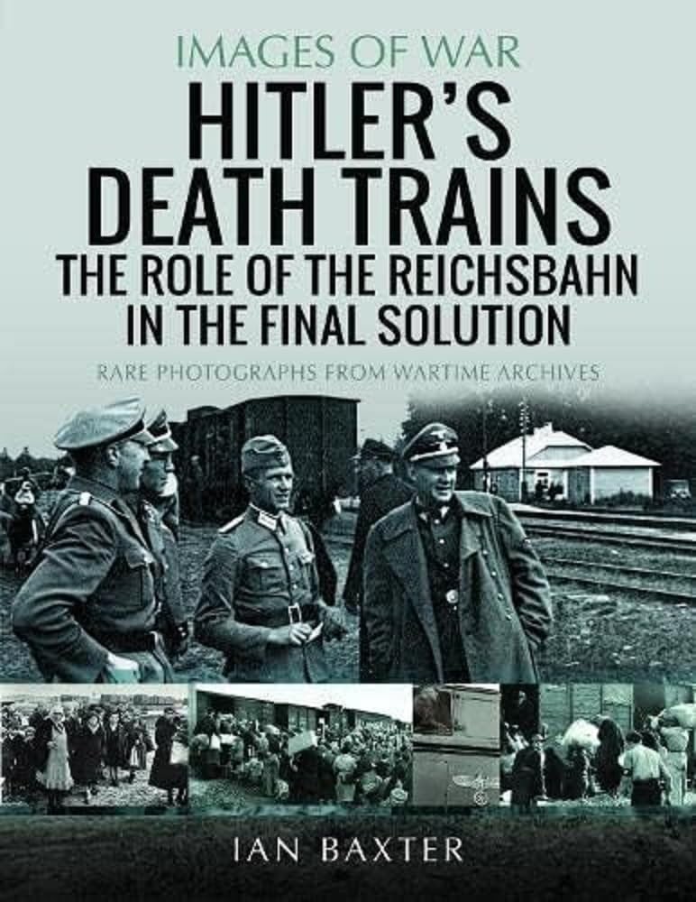 Hitler's Death Trains: The Role of the Reichsbahn in the Final Solution: Rare Ph