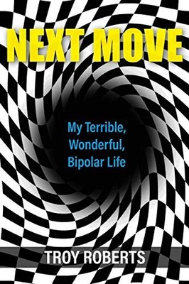 NEXT MOVE: MY TERRIBLE, WONDERFUL, BIPOLAR LIFE By Troy Roberts **Excellent**