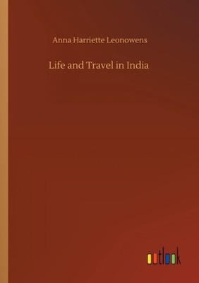 LIFE AND TRAVEL IN INDIA by LEONOWENS, ANNA HARR Paperback Self Help Business