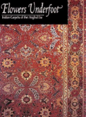 Flowers Underfoot : Indian Carpets of the Mughal Era by Daniel S ...