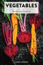 Vegetables: The Ultimate Cookbook Featuring 300+ Delicious Plant-Based Recipes