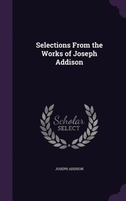 Addison - Selections From the Works of - New hardback or cased book - X555z