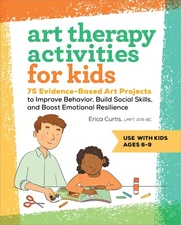 Art Therapy Activities for Kids: 75 Evidence-Based Art Projects to Improve B...