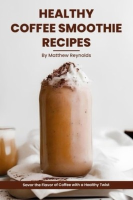 Healthy Coffee Smoothie Recipes Cookbook Awaken Your Se - Paperback NEW MATTHEW.
