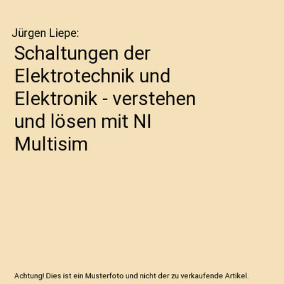 Schaltungen der Elektrotechnik und Elektronik - verstehen und lösen mit NI Mult