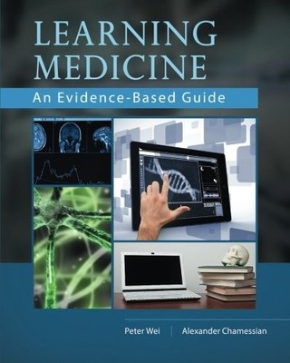 LEARNING MEDICINE: AN EVIDENCE-BASED GUIDE By Peter Wei & Alex Chamessian