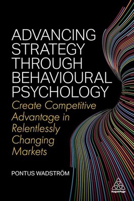 Advancing Strategy through Behavioural Psychology: Create Competitive Advantage 