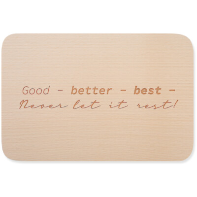 Good, better, best, never let it rest 15001007457