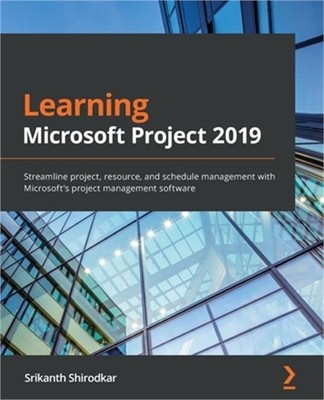 Learning Microsoft Project 2019: Streamline project, resource, and schedule mana