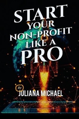 Start Your Non-Profit Like a Pro by Juliana Michael by Juliana Michael Paperback
