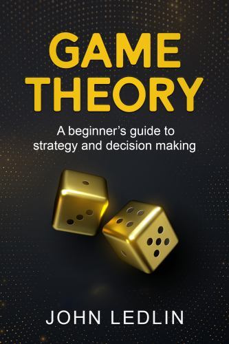 Game Theory : A Beginner's Guide to Strategy and Decision-Making by John ...