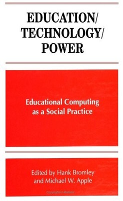 EDUCATION/TECHNOLOGY/POWER: EDUCATIONAL COMPUTING AS A By Hank Bromley & Michael