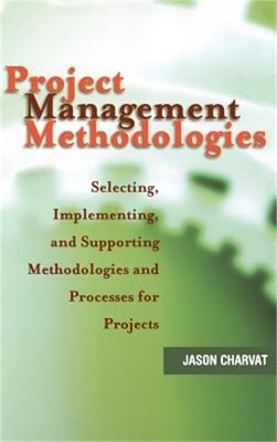 Project Management Methodologies: Selecting, Implementing, and Supporting Method