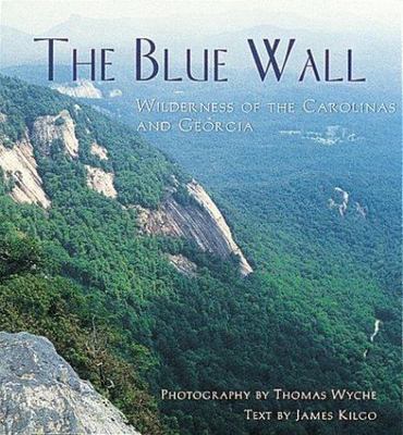 The Blue Wall: Wilderness of the Carolinas and Georgia by James Kilgo