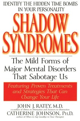 Shadow Syndromes: The Mild Forms of Major Mental Disorders That Sabotage Us ...