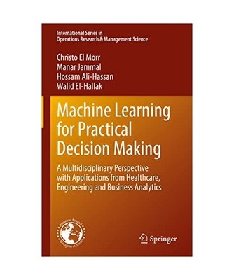 Machine Learning for Practical Decision Making: A Multidisciplinary Perspective 