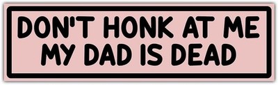 ''Don't Honk at Me My Dad is Dead'' Bumper Sticker, Memorial Decal for Car Truck W