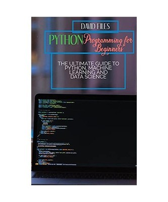 Python Programming for Beginners: The Ultimate Guide to Python, Machine Learning