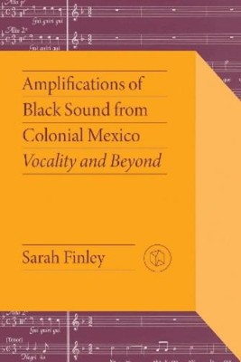 Sarah Finley Amplifications of Black Sound from Colonial Mexico (Taschenbuch)