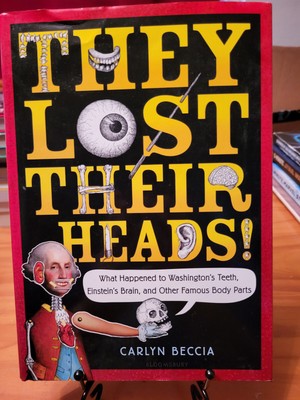 They Lost Their Heads! : What Happened to Washington's Teeth, Einstein's Brain,