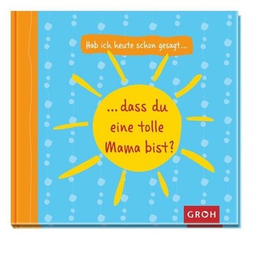 Hab ich heute schon gesagt, dass du eine tolle Mama bist? Tina Herold