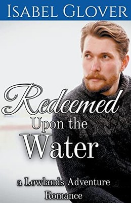 Redeemed Upon the Water (Lowlands Adventure Romance) -  NEW Isabel Glover 2022-0