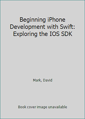 Beginning iPhone Development with Swift: Exploring the IOS SDK by Mark, David