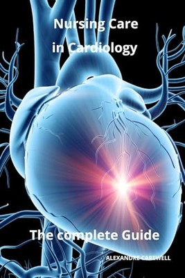 Nursing Care in Cardiology The complete Guide: 36... - CAREWELL, ALEXANDRE