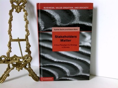 Stakeholders Matter: A New Paradigm for Strategy in Society (Business, Value Cre
