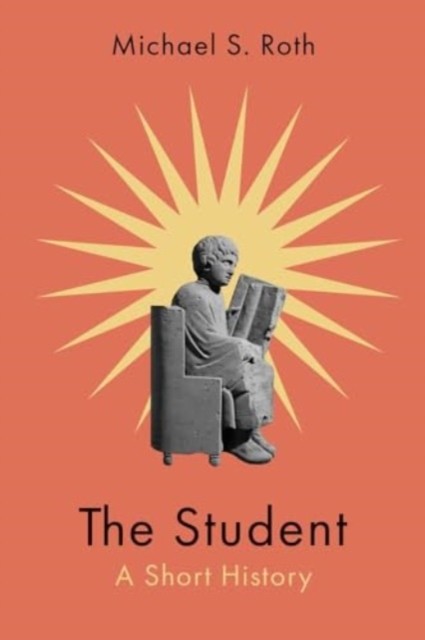 The Student A Short History by Michael S. Roth (Paperback Book)