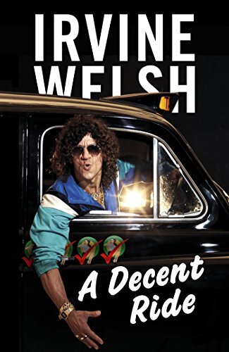A Decent Ride By Irvine Welsh. 9780224102179