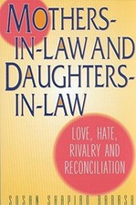 Mothers-in-Law and Daughters-in-Law: Love, Hate, Rivalry and Reconciliation