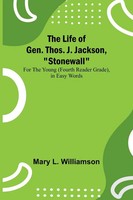 The Life Of Gen. Thos. J. Jackson, Stonewall Mary L. Williamson Taschenbuch 2023