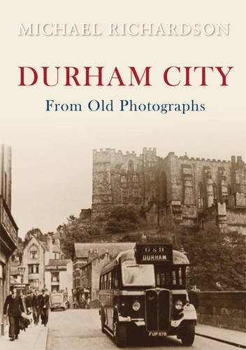 Durham City from Old Photographs,Michael Richardson