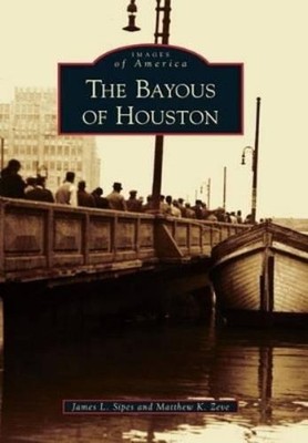 James L. Sipes Matthew K. Zeve The Bayous of Houston (Taschenbuch)