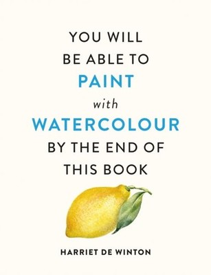 You Will Be Able to Paint with Watercolour by the End of This Book by Harriet de