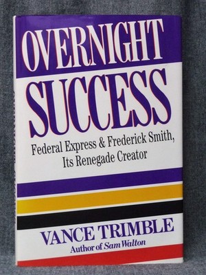 Overnight Success: Federal Express And: Frederick Smith, Its Renegade Creato...
