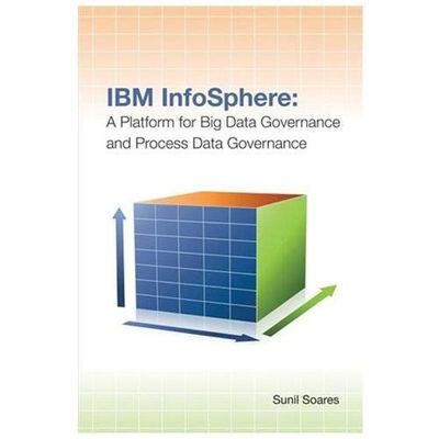 IBM InfoSphere: A Platform for Big Data Governance and Process Data Governance, 