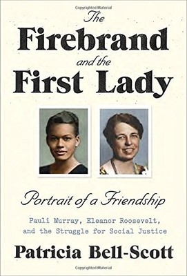 The Firebrand and the First Lady: Portrait of a Friendship: Pauli Murray, Elean