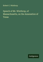 Robert C. Winthrop | Speech Of Mr. Winthrop, Of Massachusetts, On The...