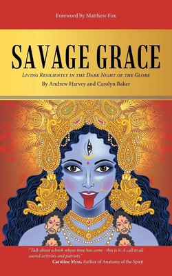 Savage Grace Living Resiliently in the Dark Night of the Globe Carolyn Baker