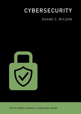 Cybersecurity (The MIT Press Essent..., Duane C. Wilson