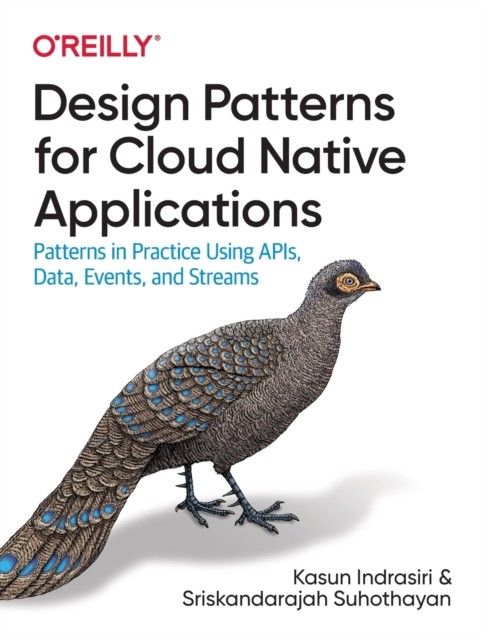 Design Patterns for Cloud Native Applications: Patterns in Practice Using APIs, Data, Events, and Streams - Image 3