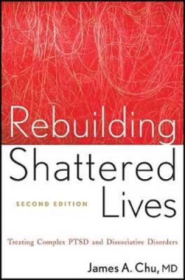 Rebuilding Shattered Lives: Treating Complex PTSD and Dissociative Di - GOOD
