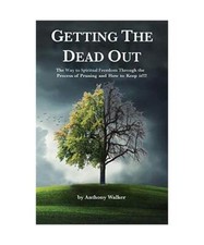Getting The Dead Out: The Way to Spiritual Freedom Through the Process of Prunin